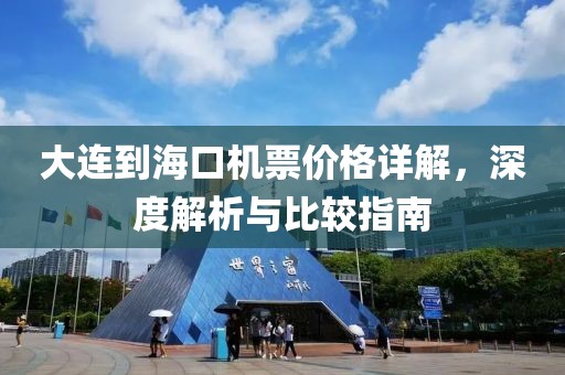 大连到海口机票价格详解，深度解析与比较指南