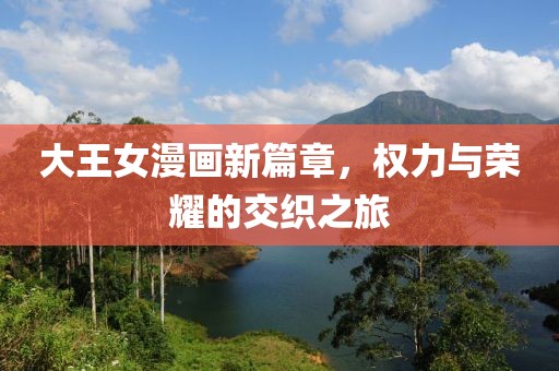 大王女漫画新篇章，权力与荣耀的交织之旅