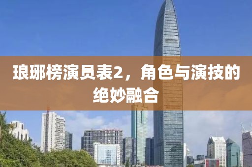 琅琊榜演员表2，角色与演技的绝妙融合