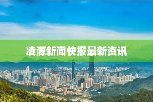 凌源新闻快报最新资讯