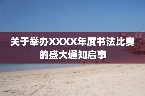 关于举办XXXX年度书法比赛的盛大通知启事