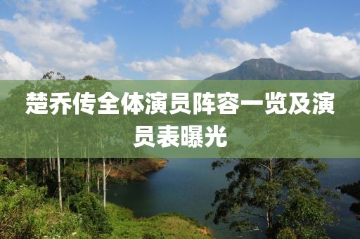 楚乔传全体演员阵容一览及演员表曝光