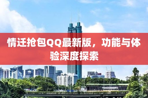 情迁抢包QQ最新版，功能与体验深度探索