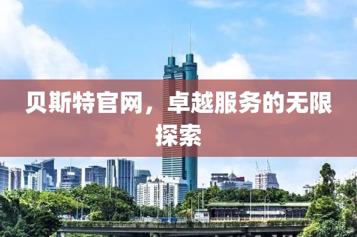 贝斯特官网，卓越服务的无限探索