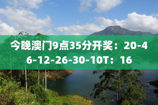 今晚澳门9点35分开奖：20-46-12-26-30-10T：16