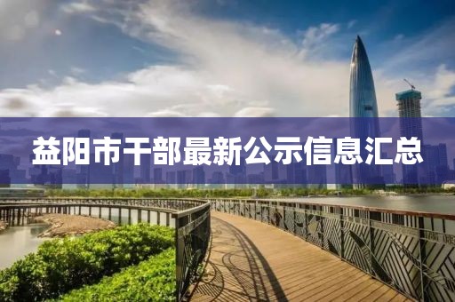 益阳市干部最新公示信息汇总