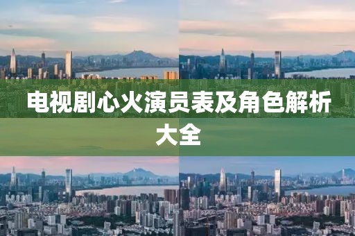 电视剧心火演员表及角色解析大全