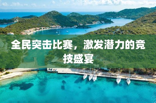 全民突击比赛，激发潜力的竞技盛宴