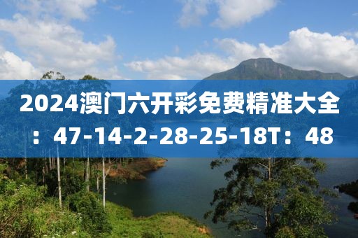 2024澳门六开彩免费精准大全：47-14-2-28-25-18T：48