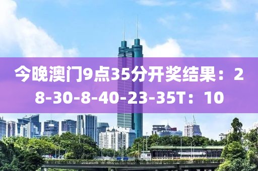 今晚澳门9点35分开奖结果：28-30-8-40-23-35T：10