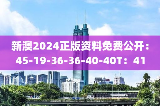新澳2024正版资料免费公开：45-19-36-36-40-40T：41