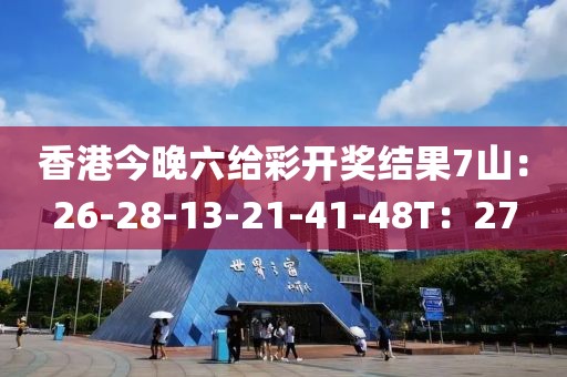 香港今晚六给彩开奖结果7山：26-28-13-21-41-48T：27