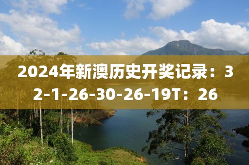 2024年新澳历史开奖记录：32-1-26-30-26-19T：26