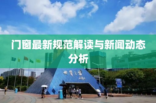 门窗最新规范解读与新闻动态分析
