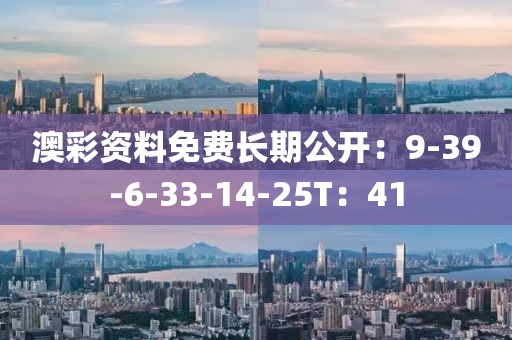 澳彩资料免费长期公开：9-39-6-33-14-25T：41