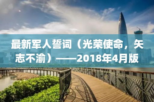 最新军人誓词（光荣使命，矢志不渝）——2018年4月版