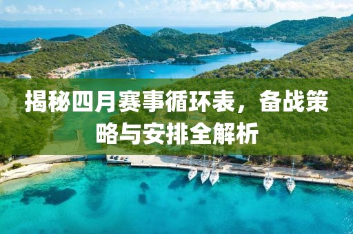 揭秘四月赛事循环表，备战策略与安排全解析