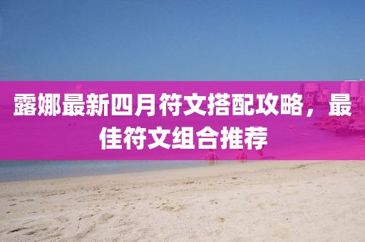 露娜最新四月符文搭配攻略，最佳符文组合推荐