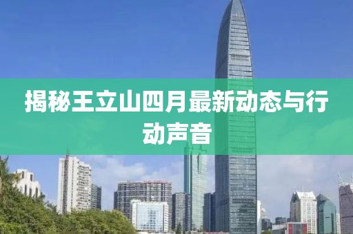 揭秘王立山四月最新动态与行动声音