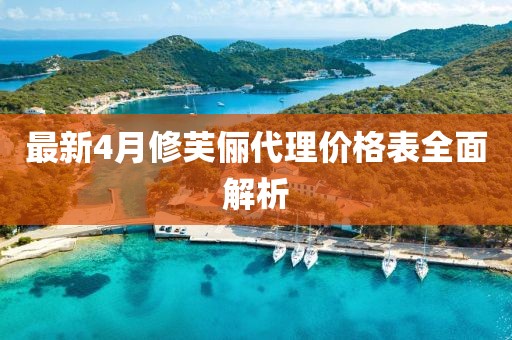 最新4月修芙俪代理价格表全面解析