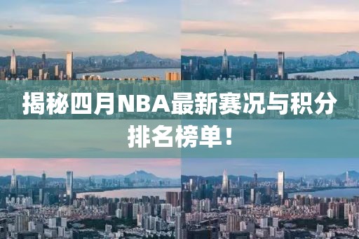 揭秘四月NBA最新赛况与积分排名榜单！