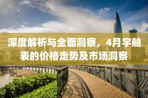深度解析与全面洞察，4月宇舶表的价格走势及市场洞察