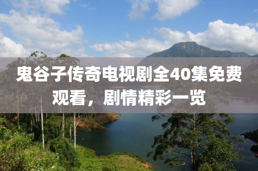 鬼谷子传奇电视剧全40集免费观看，剧情精彩一览