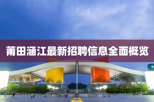 莆田涵江最新招聘信息全面概览