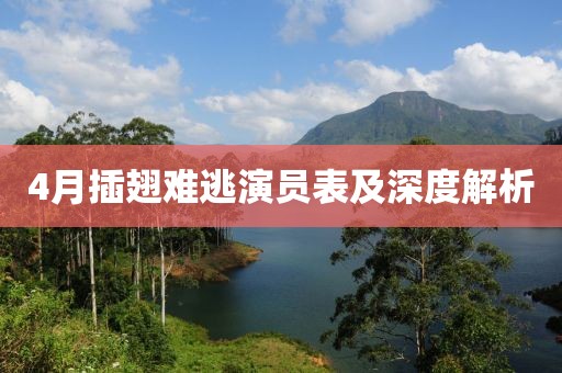 4月插翅难逃演员表及深度解析
