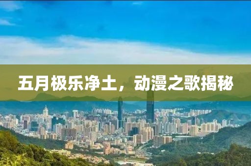 五月极乐净土，动漫之歌揭秘