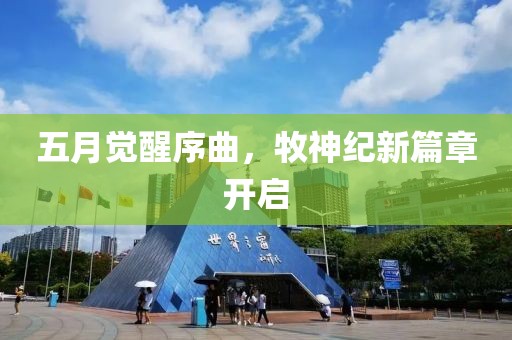 五月觉醒序曲，牧神纪新篇章开启