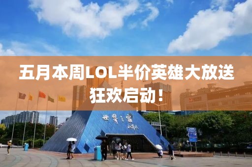 五月本周LOL半价英雄大放送狂欢启动！