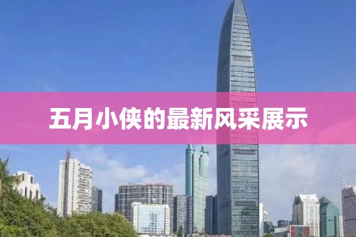 五月小侠的最新风采展示