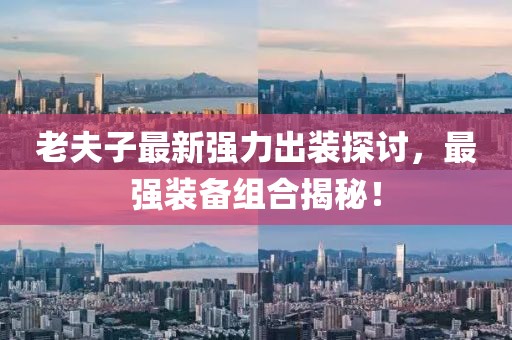 老夫子最新强力出装探讨，最强装备组合揭秘！