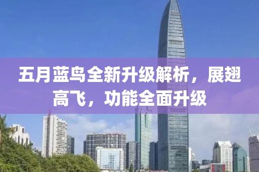 五月蓝鸟全新升级解析，展翅高飞，功能全面升级