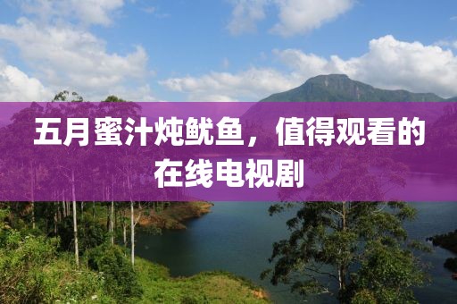 五月蜜汁炖鱿鱼，值得观看的在线电视剧