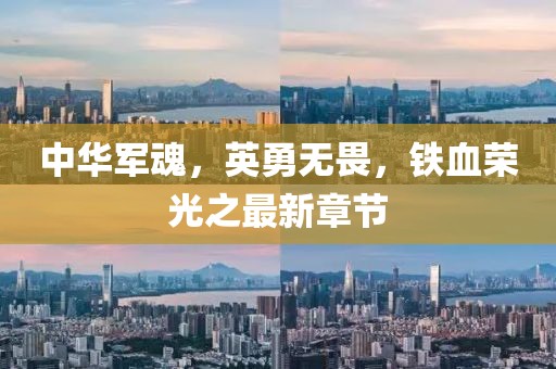 中华军魂，英勇无畏，铁血荣光之最新章节