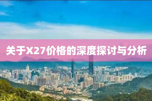 关于X27价格的深度探讨与分析