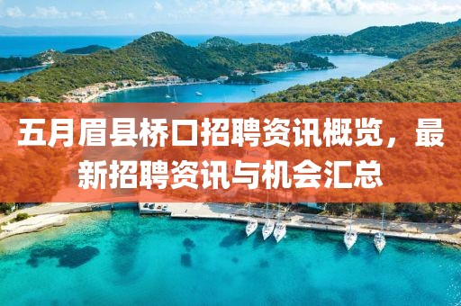五月眉县桥口招聘资讯概览，最新招聘资讯与机会汇总