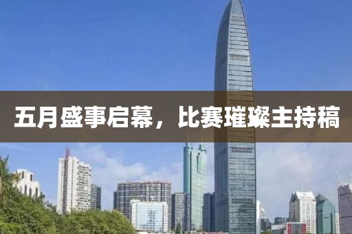 五月盛事启幕，比赛璀璨主持稿