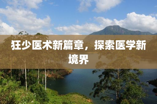 狂少医术新篇章，探索医学新境界