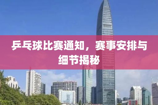 乒乓球比赛通知，赛事安排与细节揭秘