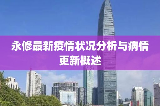 永修最新疫情状况分析与病情更新概述