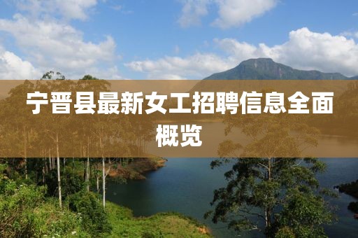 宁晋县最新女工招聘信息全面概览