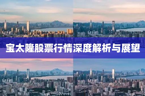 宝太隆股票行情深度解析与展望