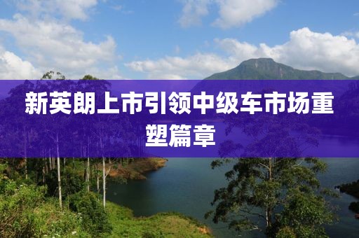 新英朗上市引领中级车市场重塑篇章