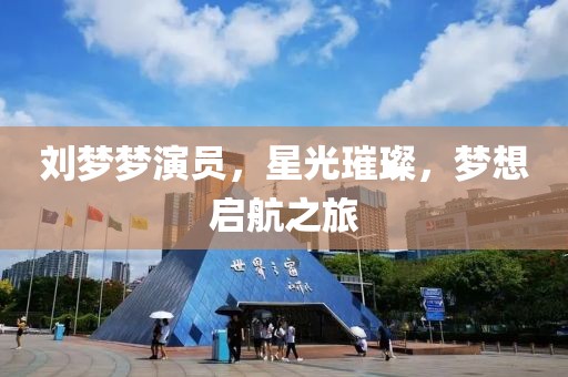 刘梦梦演员，星光璀璨，梦想启航之旅