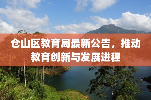 仓山区教育局最新公告，推动教育创新与发展进程