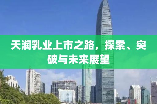 天润乳业上市之路，探索、突破与未来展望