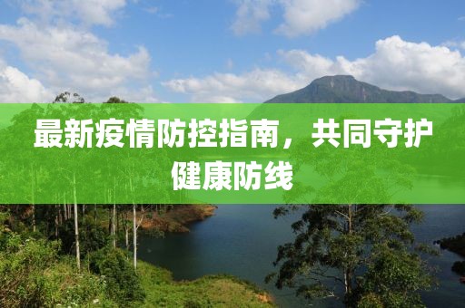 最新疫情防控指南，共同守护健康防线